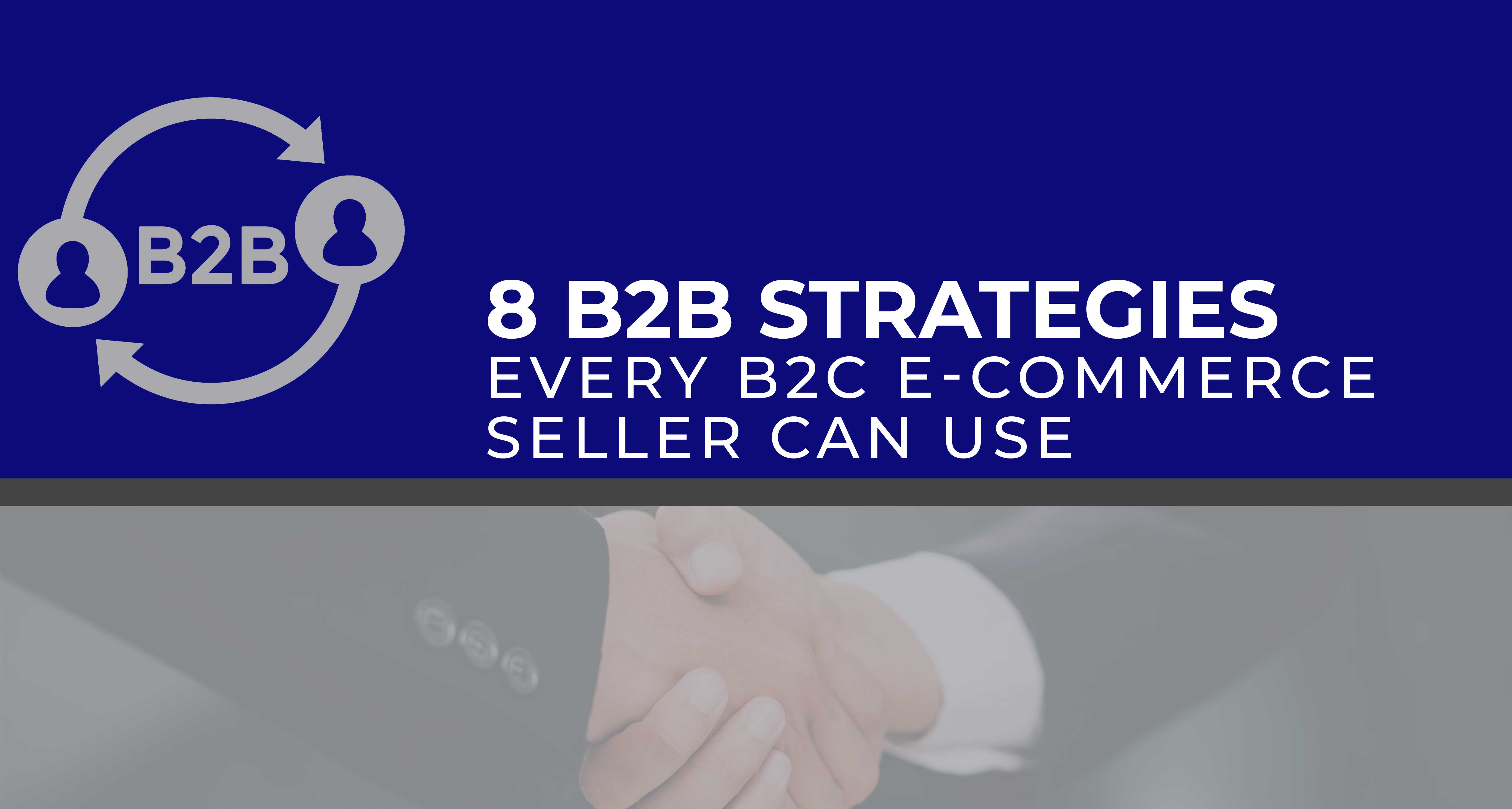 8 B2B Strategies Every B2C E-commerce Seller Can Use